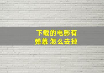 下载的电影有弹幕 怎么去掉